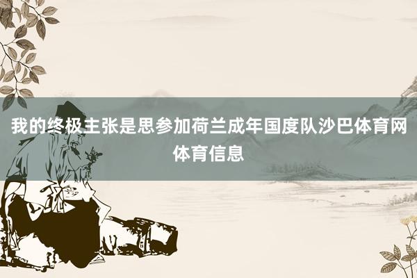 我的终极主张是思参加荷兰成年国度队沙巴体育网体育信息
