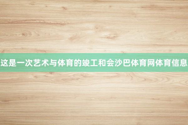 这是一次艺术与体育的竣工和会沙巴体育网体育信息