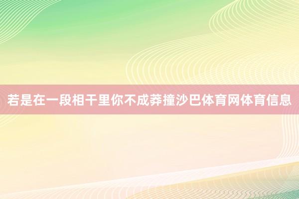 若是在一段相干里你不成莽撞沙巴体育网体育信息
