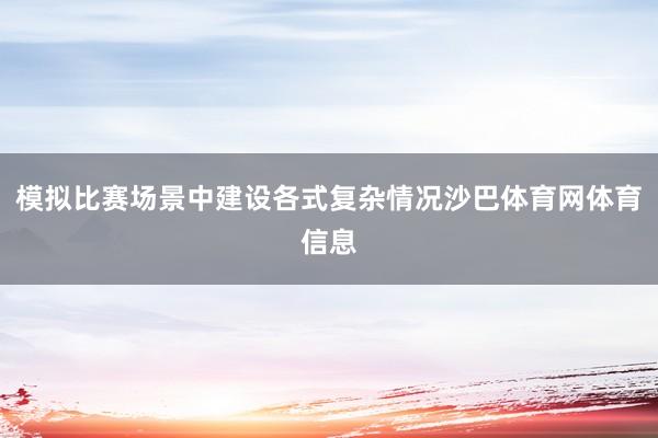 模拟比赛场景中建设各式复杂情况沙巴体育网体育信息