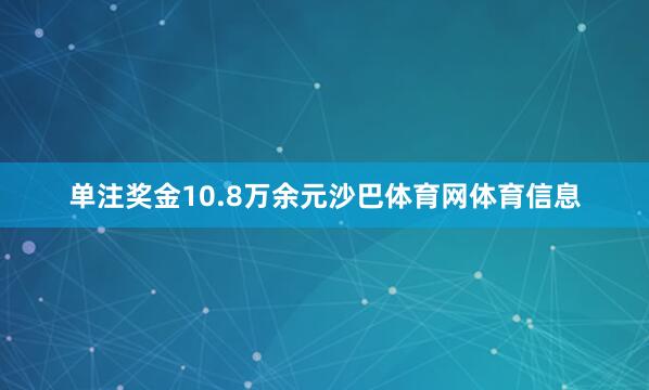 单注奖金10.8万余元沙巴体育网体育信息