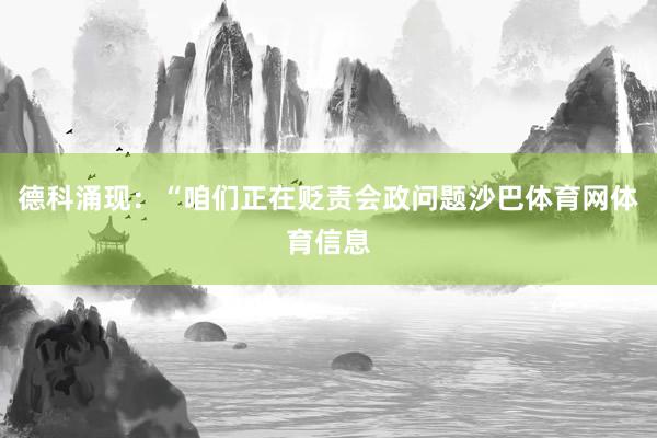 德科涌现：“咱们正在贬责会政问题沙巴体育网体育信息