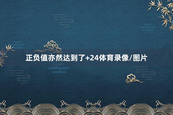 正负值亦然达到了+24体育录像/图片