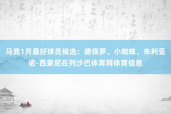 马竞1月最好球员候选：德保罗、小蜘蛛、朱利亚诺-西蒙尼在列沙巴体育网体育信息