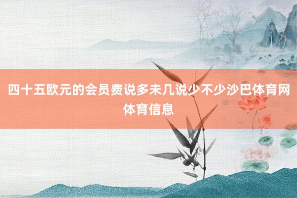 四十五欧元的会员费说多未几说少不少沙巴体育网体育信息