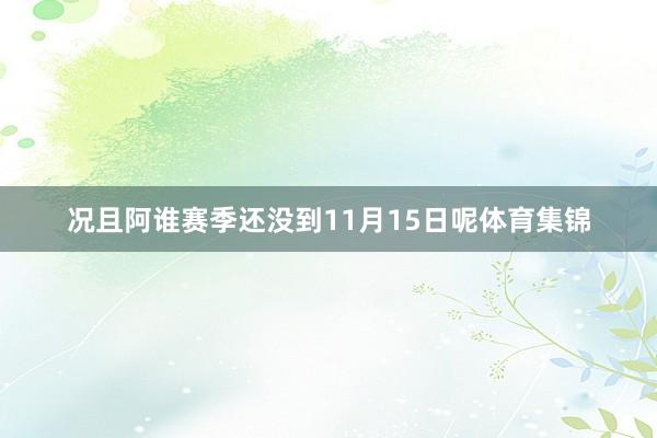 况且阿谁赛季还没到11月15日呢体育集锦