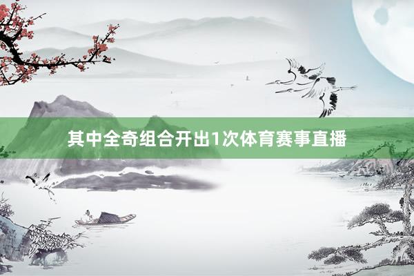 其中全奇组合开出1次体育赛事直播