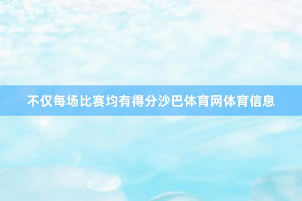 不仅每场比赛均有得分沙巴体育网体育信息