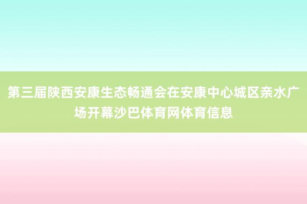 第三届陕西安康生态畅通会在安康中心城区亲水广场开幕沙巴体育网体育信息