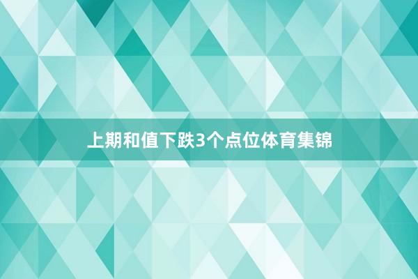 上期和值下跌3个点位体育集锦