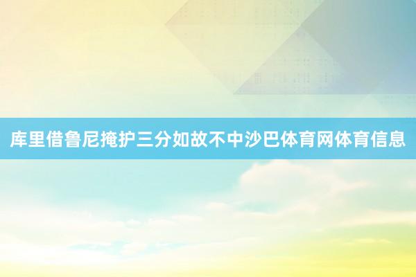 库里借鲁尼掩护三分如故不中沙巴体育网体育信息