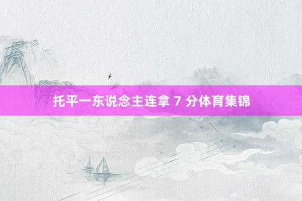 托平一东说念主连拿 7 分体育集锦