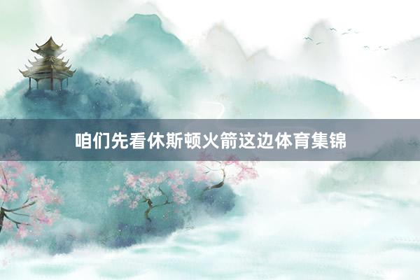 咱们先看休斯顿火箭这边体育集锦