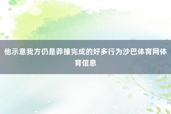他示意我方仍是莽撞完成的好多行为沙巴体育网体育信息
