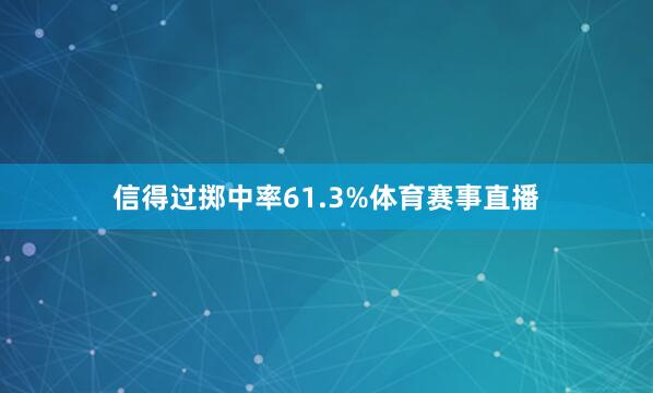 信得过掷中率61.3%体育赛事直播