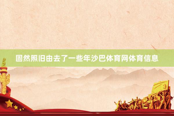 固然照旧由去了一些年沙巴体育网体育信息