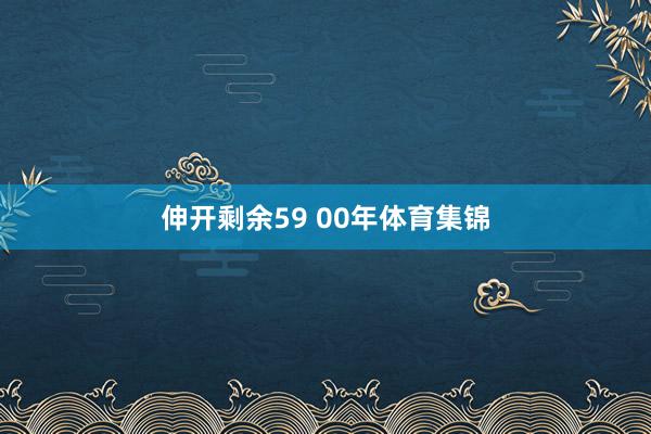 伸开剩余59 00年体育集锦