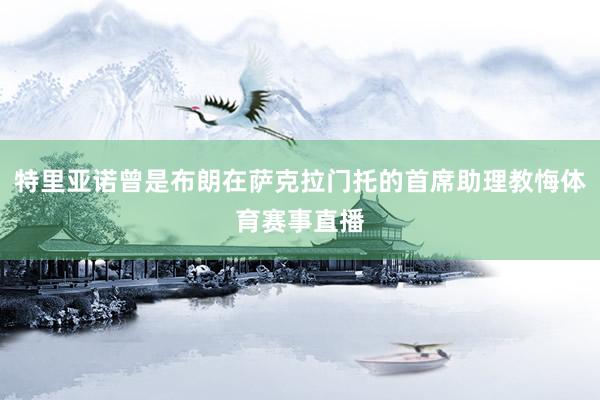 特里亚诺曾是布朗在萨克拉门托的首席助理教悔体育赛事直播