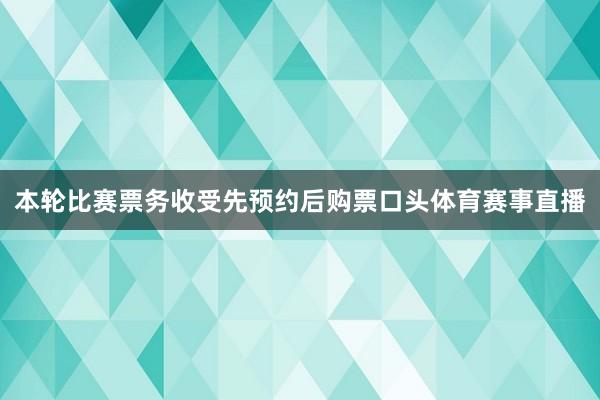 本轮比赛票务收受先预约后购票口头体育赛事直播