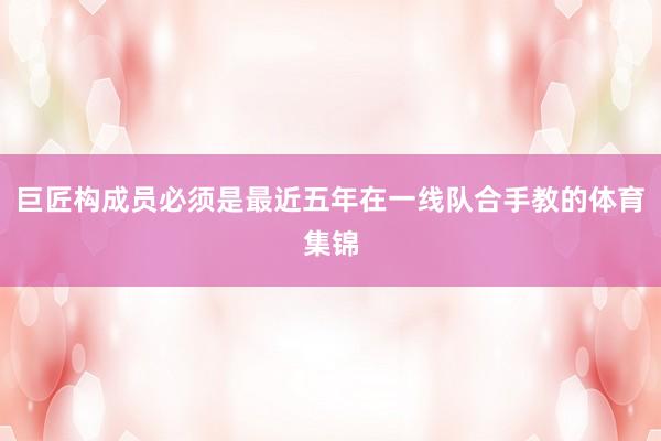 巨匠构成员必须是最近五年在一线队合手教的体育集锦