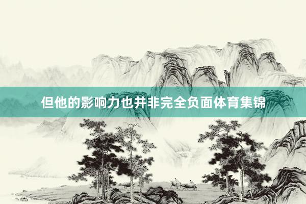 但他的影响力也并非完全负面体育集锦