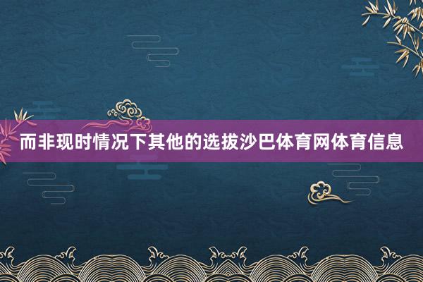 而非现时情况下其他的选拔沙巴体育网体育信息