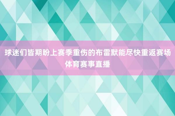 球迷们皆期盼上赛季重伤的布雷默能尽快重返赛场体育赛事直播