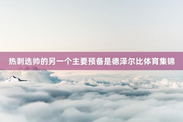 热刺选帅的另一个主要预备是德泽尔比体育集锦
