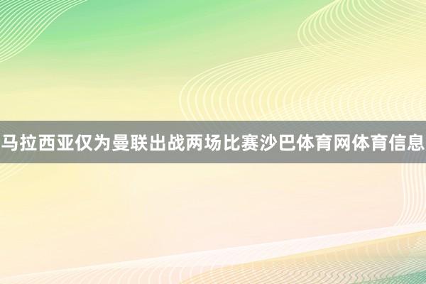 马拉西亚仅为曼联出战两场比赛沙巴体育网体育信息