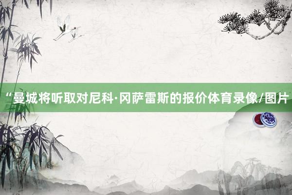“曼城将听取对尼科·冈萨雷斯的报价体育录像/图片