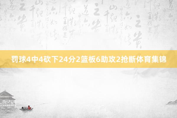 罚球4中4砍下24分2篮板6助攻2抢断体育集锦