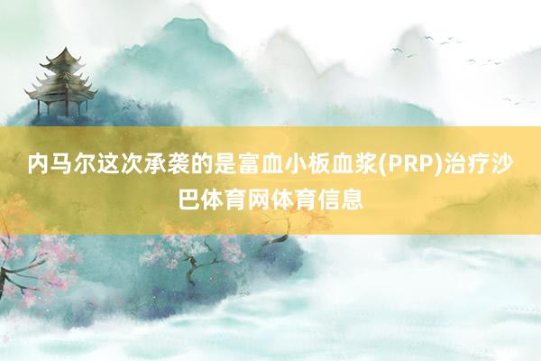 内马尔这次承袭的是富血小板血浆(PRP)治疗沙巴体育网体育信息