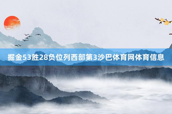 掘金53胜28负位列西部第3沙巴体育网体育信息
