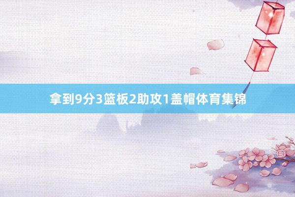 拿到9分3篮板2助攻1盖帽体育集锦