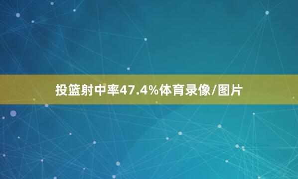 投篮射中率47.4%体育录像/图片