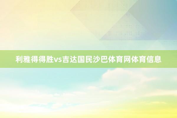 利雅得得胜vs吉达国民沙巴体育网体育信息